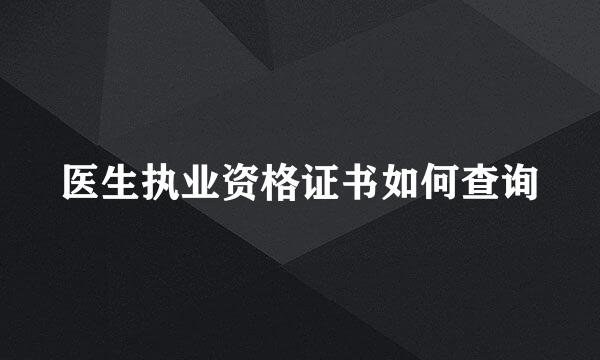 医生执业资格证书如何查询