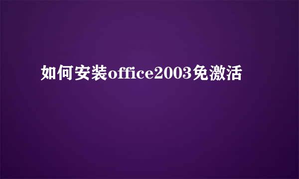 如何安装office2003免激活
