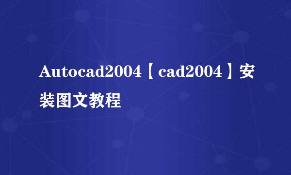 Autocad2004【cad2004】安装图文教程