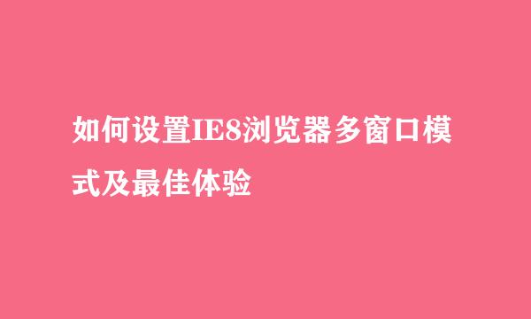 如何设置IE8浏览器多窗口模式及最佳体验