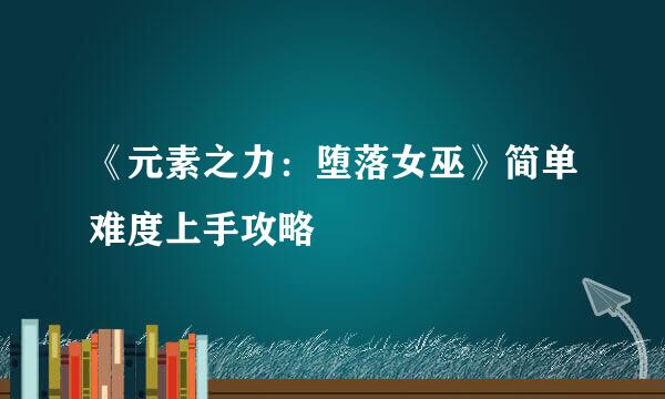 《元素之力：堕落女巫》简单难度上手攻略