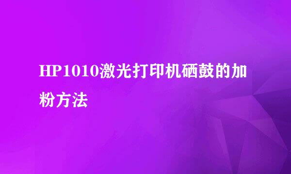 HP1010激光打印机硒鼓的加粉方法