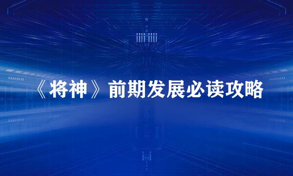 《将神》前期发展必读攻略