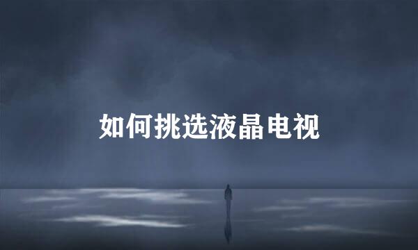 如何挑选液晶电视