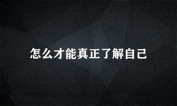 怎么才能真正了解自己
