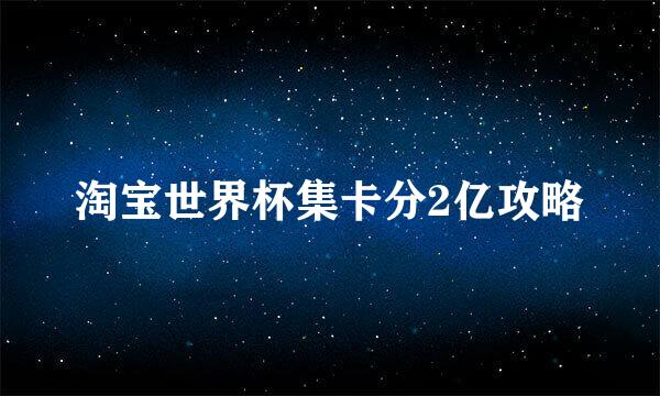 淘宝世界杯集卡分2亿攻略