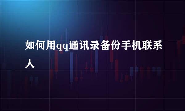 如何用qq通讯录备份手机联系人