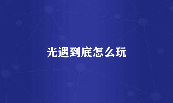 光遇到底怎么玩
