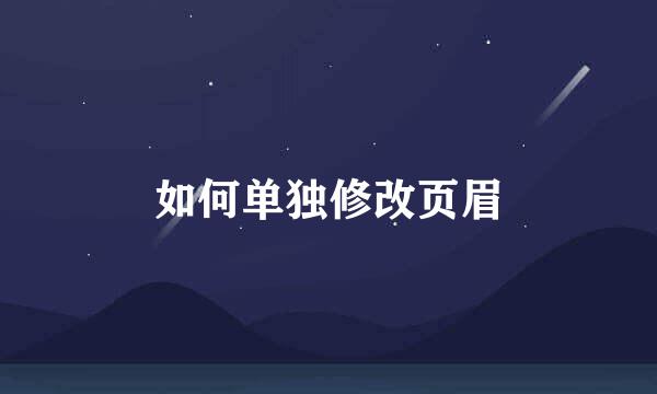 如何单独修改页眉