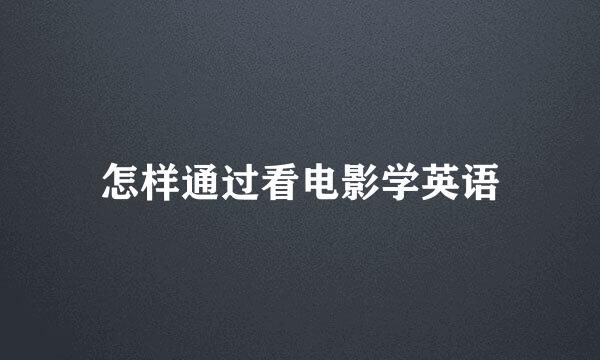 怎样通过看电影学英语