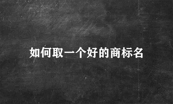 如何取一个好的商标名
