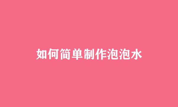 如何简单制作泡泡水