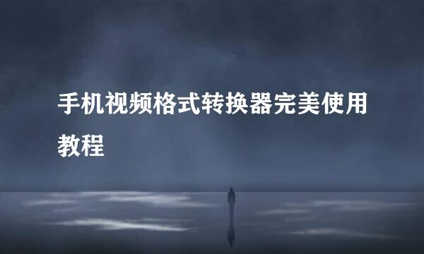 手机视频格式转换器完美使用教程