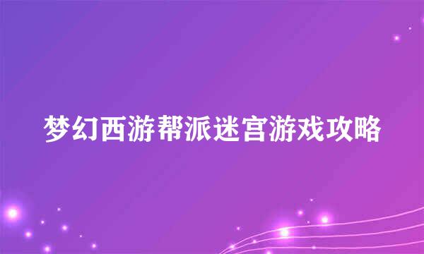 梦幻西游帮派迷宫游戏攻略