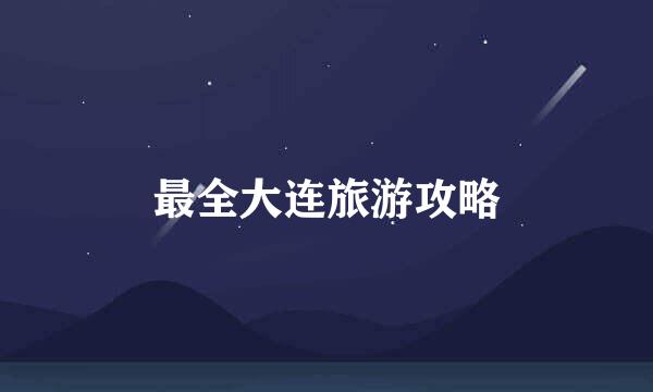 最全大连旅游攻略