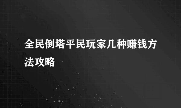 全民倒塔平民玩家几种赚钱方法攻略