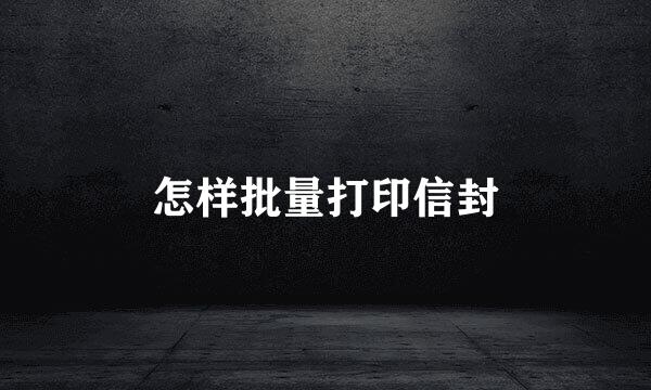 怎样批量打印信封