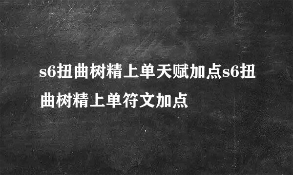 s6扭曲树精上单天赋加点s6扭曲树精上单符文加点