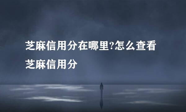 芝麻信用分在哪里?怎么查看芝麻信用分