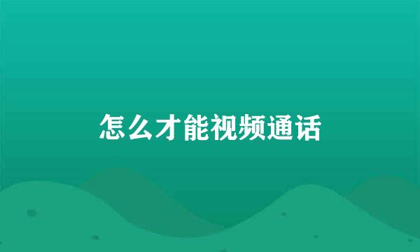 怎么才能视频通话