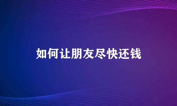如何让朋友尽快还钱