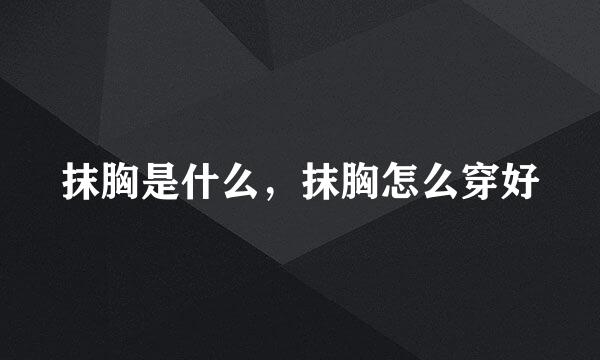 抹胸是什么，抹胸怎么穿好