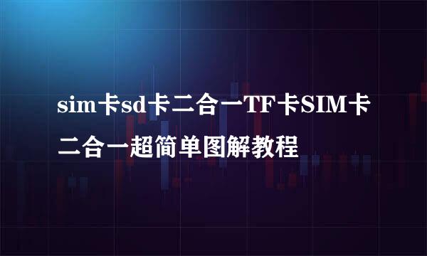 sim卡sd卡二合一TF卡SIM卡二合一超简单图解教程