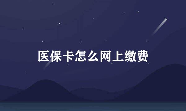 医保卡怎么网上缴费