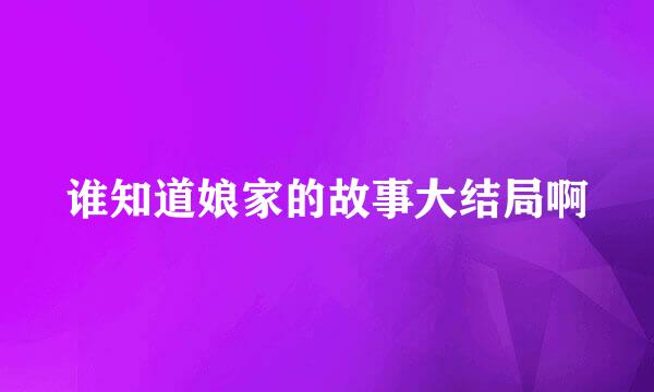 谁知道娘家的故事大结局啊