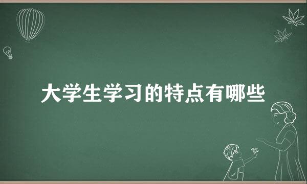 大学生学习的特点有哪些