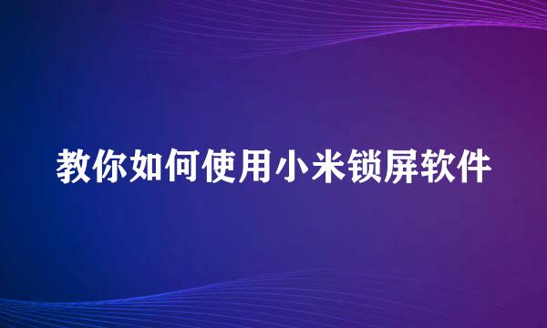 教你如何使用小米锁屏软件