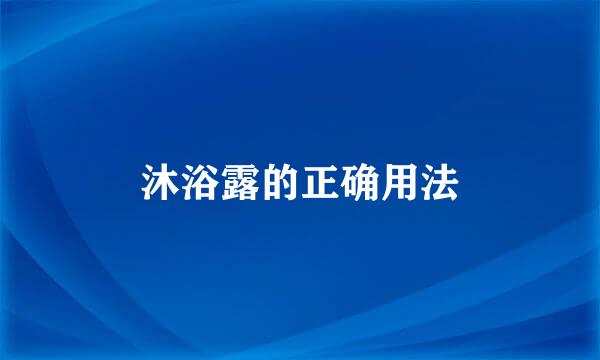 沐浴露的正确用法