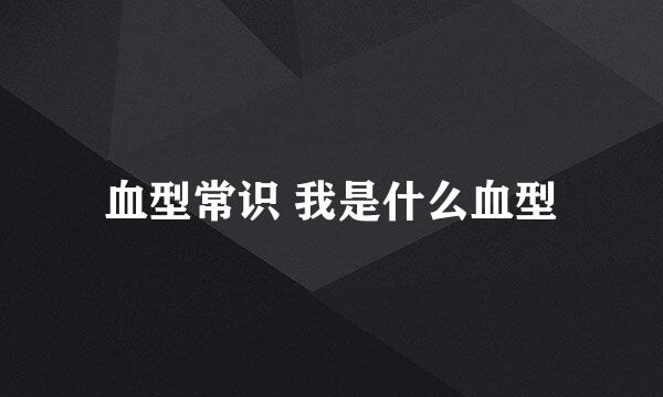 血型常识 我是什么血型