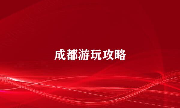 成都游玩攻略