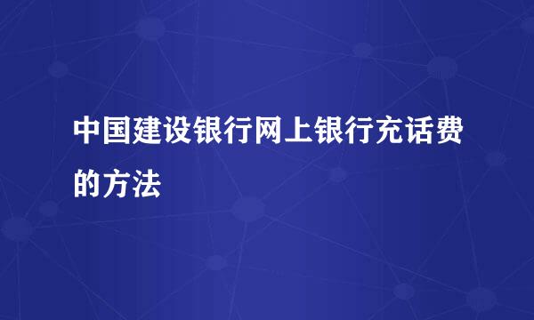 中国建设银行网上银行充话费的方法