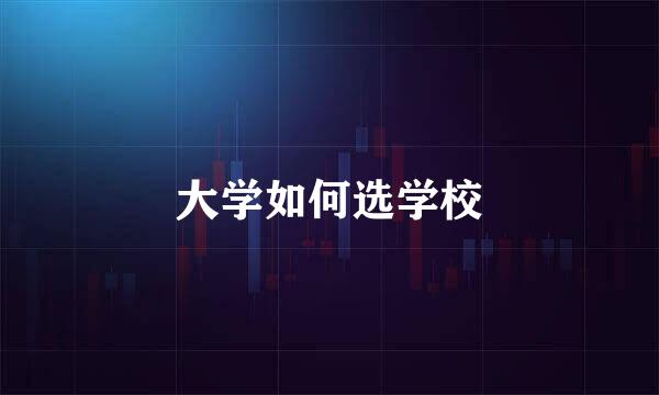 大学如何选学校
