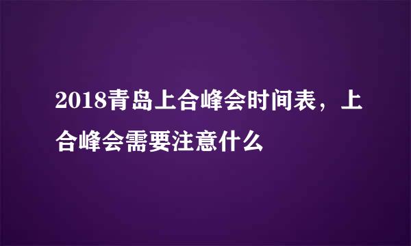 2018青岛上合峰会时间表，上合峰会需要注意什么