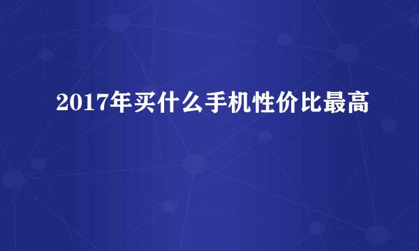 2017年买什么手机性价比最高