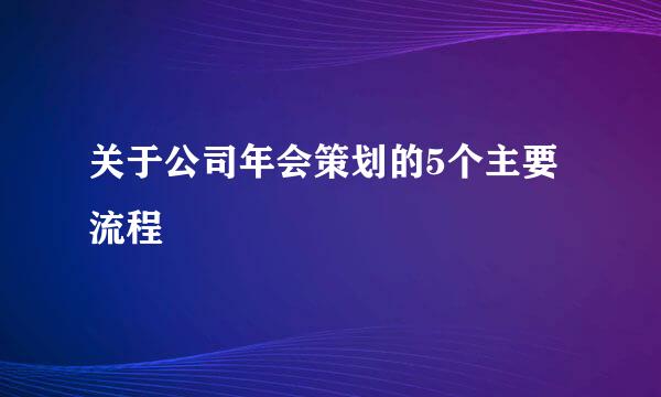 关于公司年会策划的5个主要流程