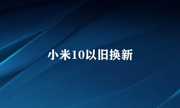 小米10以旧换新