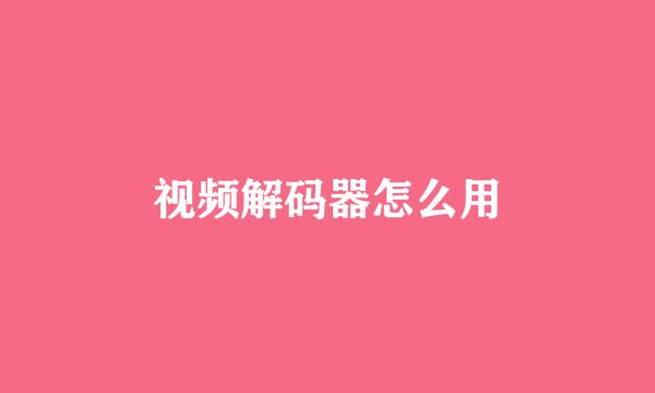 视频解码器怎么用
