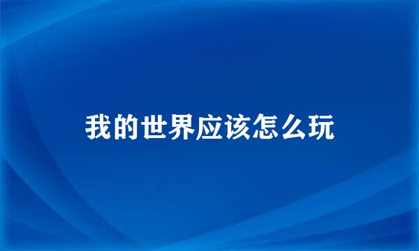 我的世界应该怎么玩