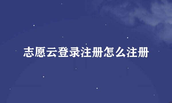 志愿云登录注册怎么注册