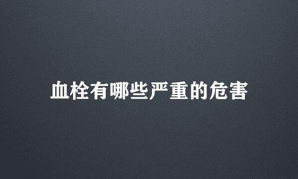 血栓有哪些严重的危害