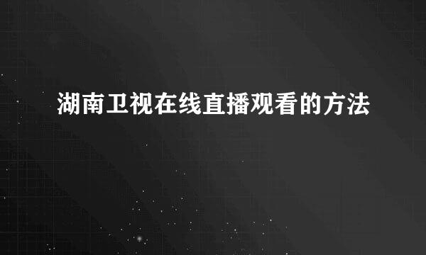 湖南卫视在线直播观看的方法
