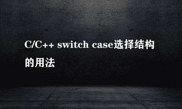 C/C++ switch case选择结构的用法