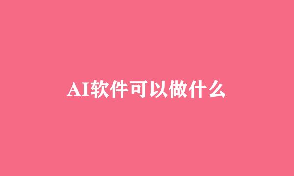 AI软件可以做什么
