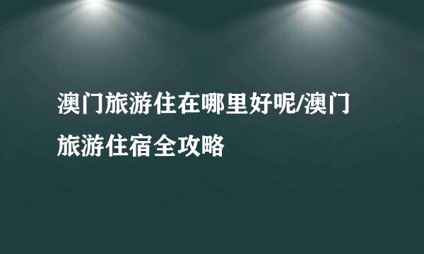 澳门旅游住在哪里好呢/澳门旅游住宿全攻略