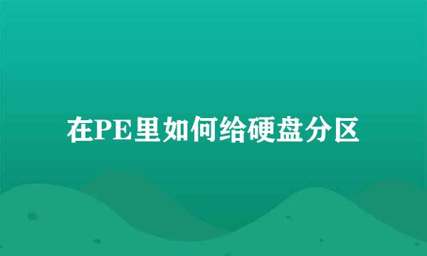 在PE里如何给硬盘分区