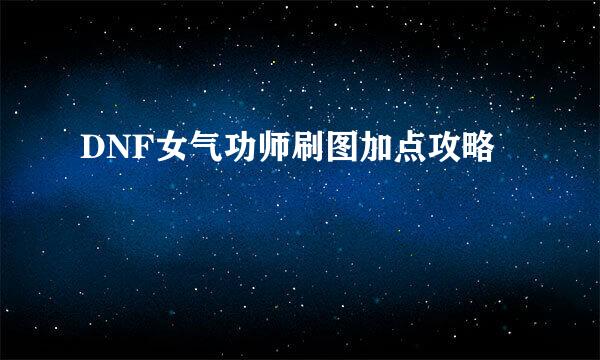 DNF女气功师刷图加点攻略